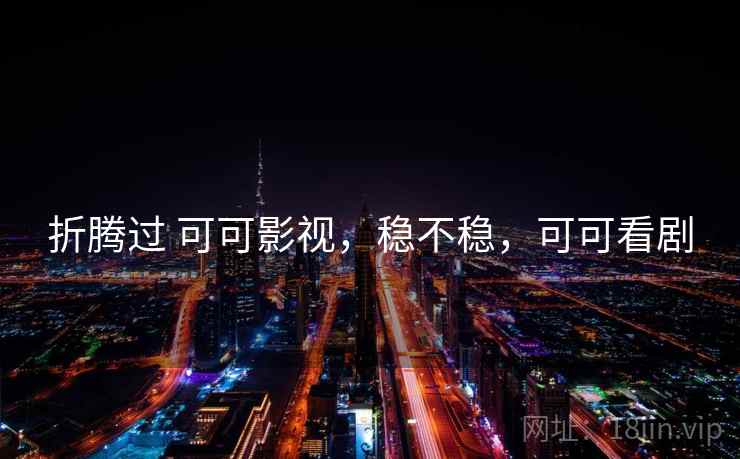 折腾过 可可影视,稳不稳,可可看剧 第2张 折腾过 可可影视,稳不稳,可可看剧 第2张