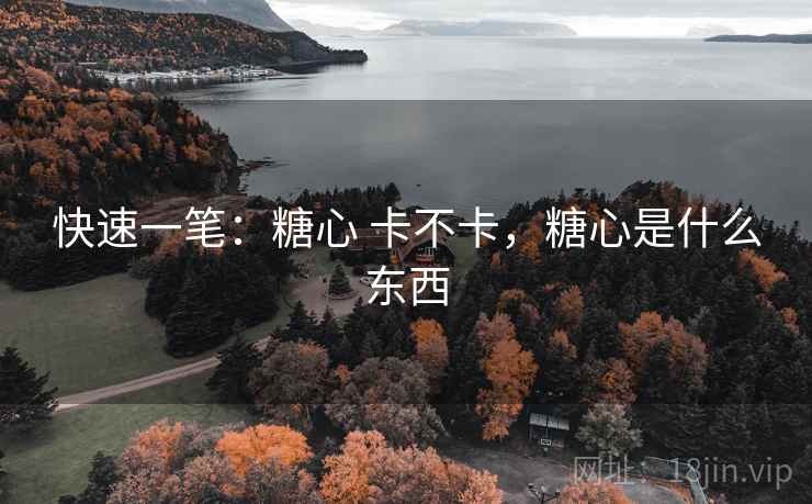快速一笔:糖心 卡不卡,糖心是什么东西
