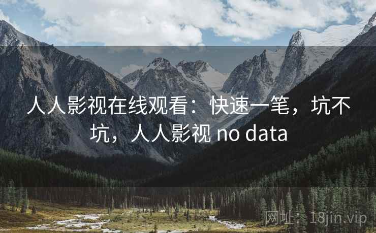 人人影视在线观看：快速一笔，坑不坑，人人影视 no data  第2张