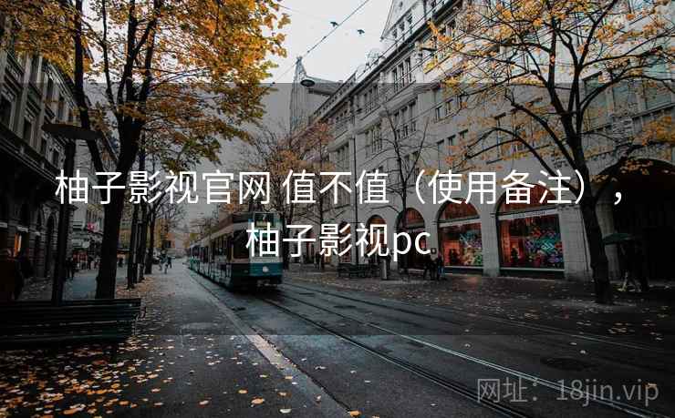柚子影视官网 值不值(使用备注),柚子影视pc 第1张 柚子影视官网 值不值(使用备注),柚子影视pc 第1张