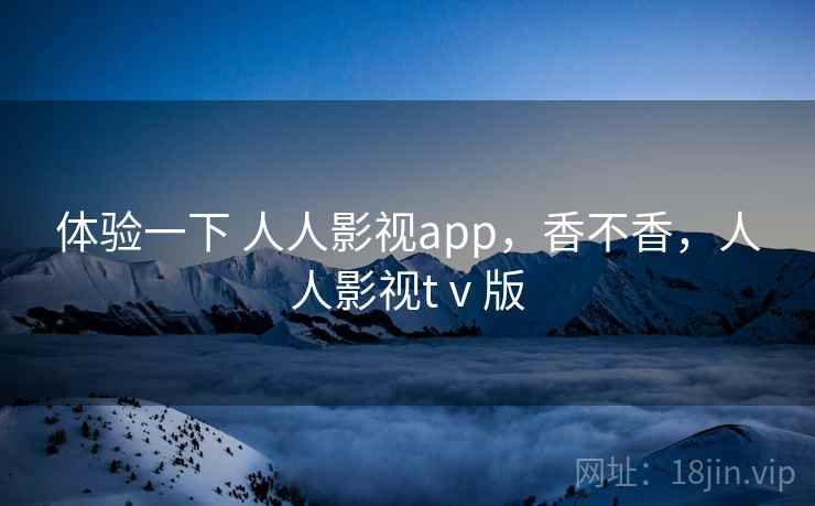 体验一下 人人影视app,香不香,人人影视tⅴ版 第2张 体验一下 人人影视app,香不香,人人影视tⅴ版 第2张