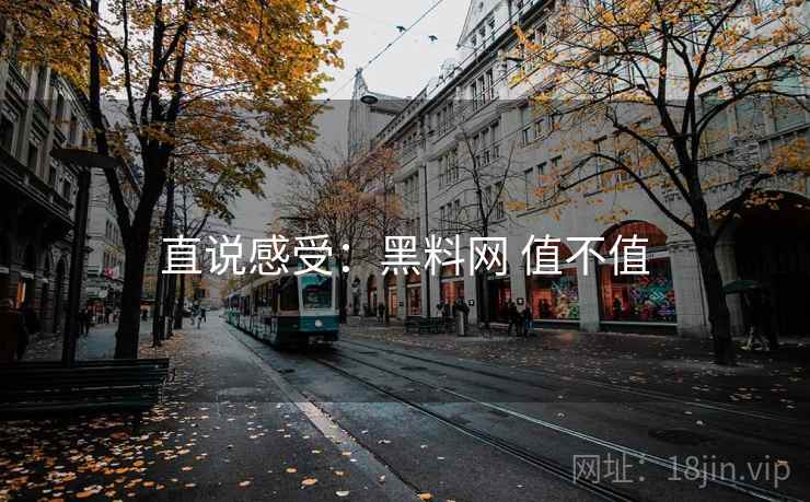 直说感受:黑料网 值不值 第2张 直说感受:黑料网 值不值 第2张