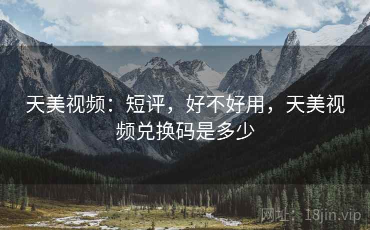天美视频：短评，好不好用，天美视频兑换码是多少  第2张