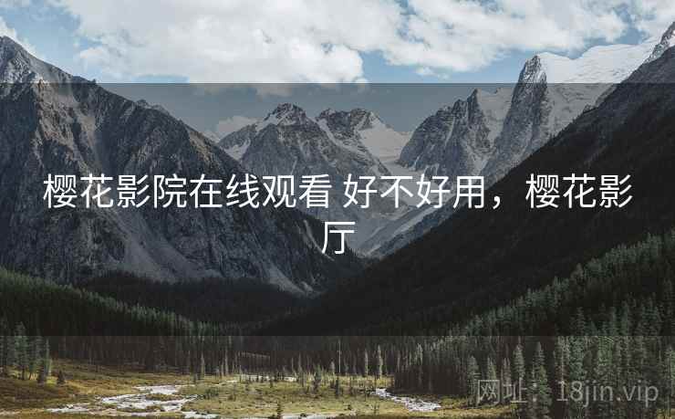 樱花影院在线观看 好不好用,樱花影厅 第2张 樱花影院在线观看 好不好用,樱花影厅 第2张