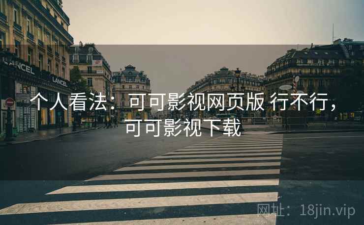 个人看法：可可影视网页版 行不行，可可影视下载  第2张